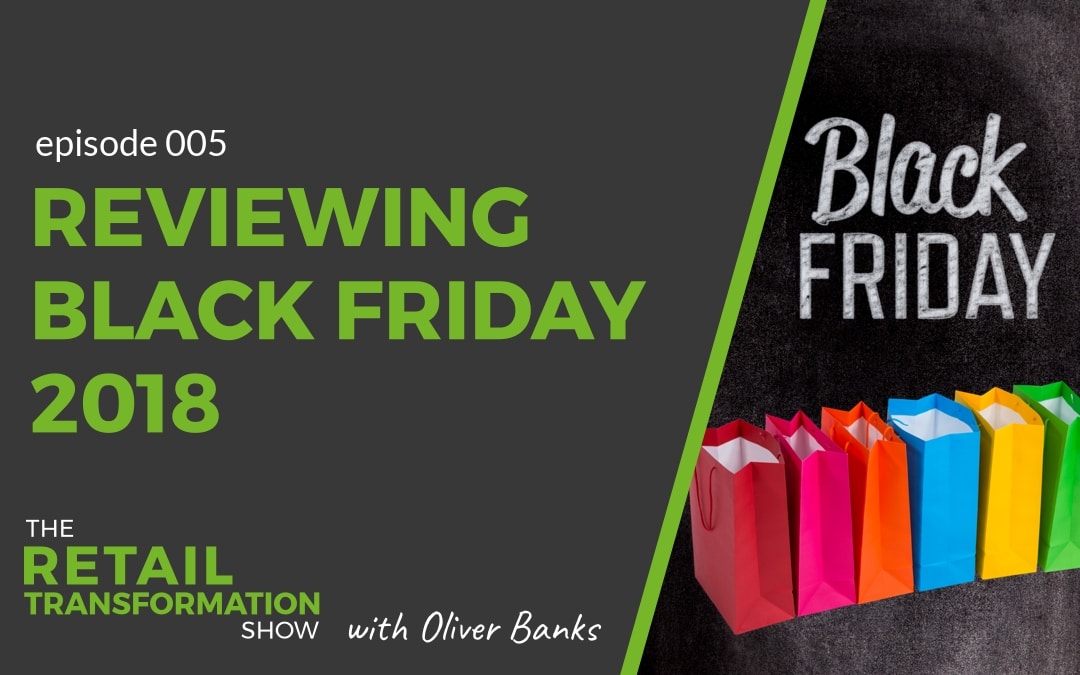 Reviewing Black Friday 2018 | The Retail Transformation Show with Oliver Banks