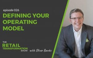 026 - Defining Your Retail Operating Model - The Retail Transformation Show with Oliver Banks