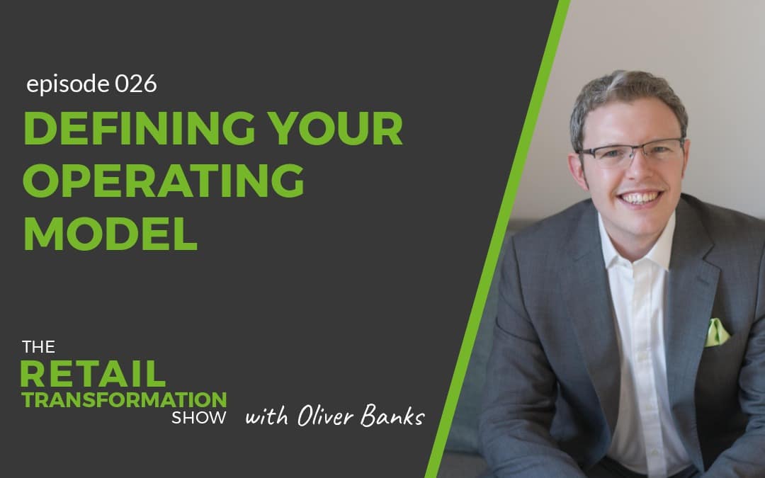 026 - Defining Your Retail Operating Model - The Retail Transformation Show with Oliver Banks