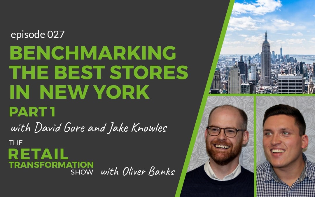 027 - Benchmarking the best stores in New York - The Retail Transformation Show with Oliver Banks plus David Gore and Jake Knowles