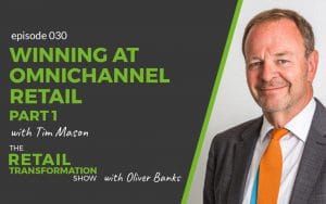 030 - Winning at Omnichannel Retail with Tim Mason - The Retail Transformation Show with Oliver Banks