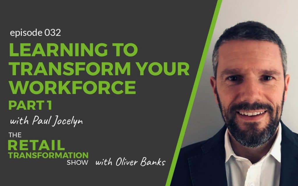 032 - Learning To Transform Your Workforce with Paul Jocelyn - The Retail Transformation Show with Oliver Banks
