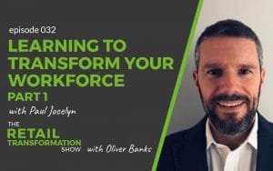 032 - Learning To Transform Your Workforce with Paul Jocelyn - The Retail Transformation Show with Oliver Banks