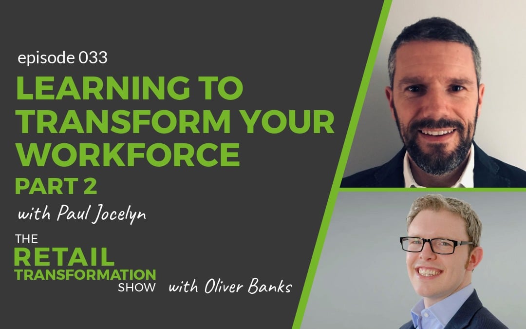 033 - Learning To Transform Your Workforce with Paul Jocelyn - The Retail Transformation Show with Oliver Banks