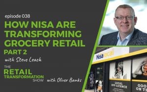 038 - How Nisa Are Transforming Independent Grocery Retail (part 2) with Steve Leach - The Retail Transformation Show with Oliver Banks