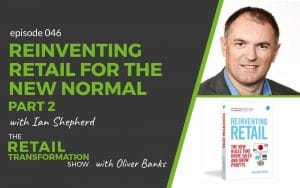 046 - Reinventing Retail For The New Normal (part 2) with Ian Shepherd - The Retail Transformation Show with Oliver Banks
