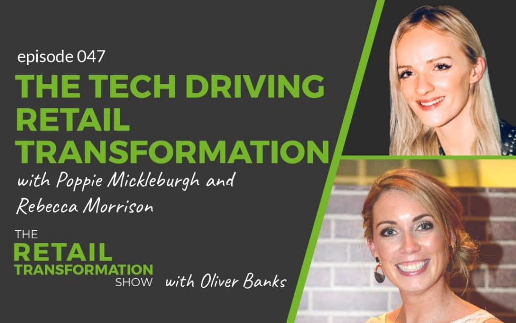 047 - Tech Driving Retail Transformation with Poppie Mickleburgh and Rebecca Morrison - The Retail Transformation Show with Oliver Banks