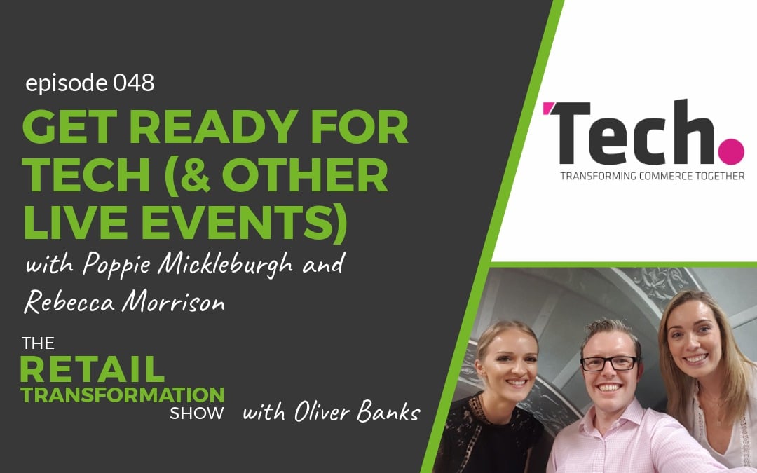 048 - Getting Ready For Tech (and other live events) with Poppie Mickleburgh and Rebecca Morrison - The Retail Transformation Show with Oliver Banks