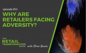 051 - Why Are Retailers Facing Adversity - The Retail Transformation Show with Oliver Banks