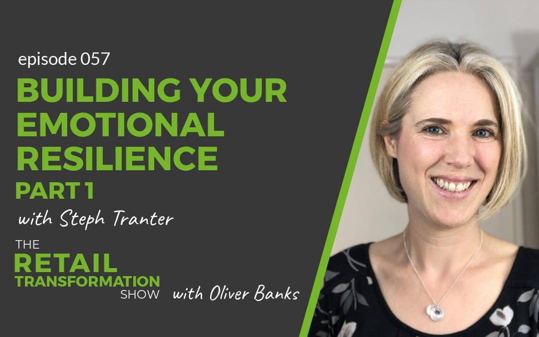 057: Building Your Emotional Resilience (part 1) with Steph Tranter - The Retail Transformation Show with Oliver Banks