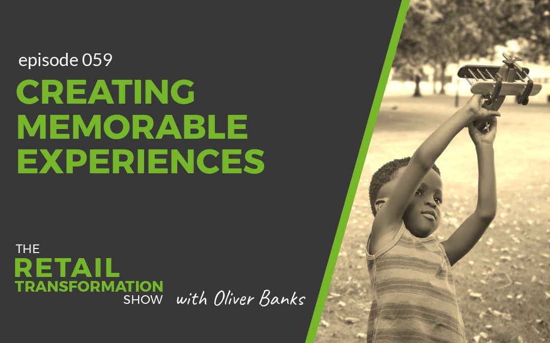 059: Creating Memorable Experiences - The Retail Transformation Show with Oliver Banks
