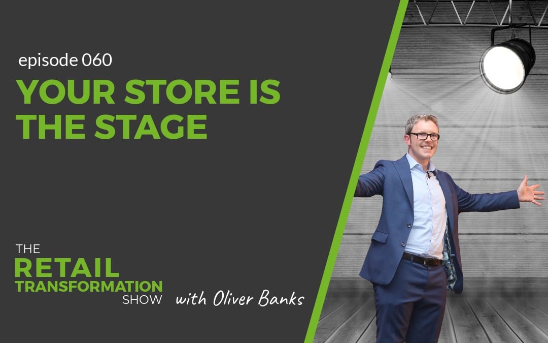 060: Your Store Is The Stage - The Retail Transformation Show with Oliver Banks