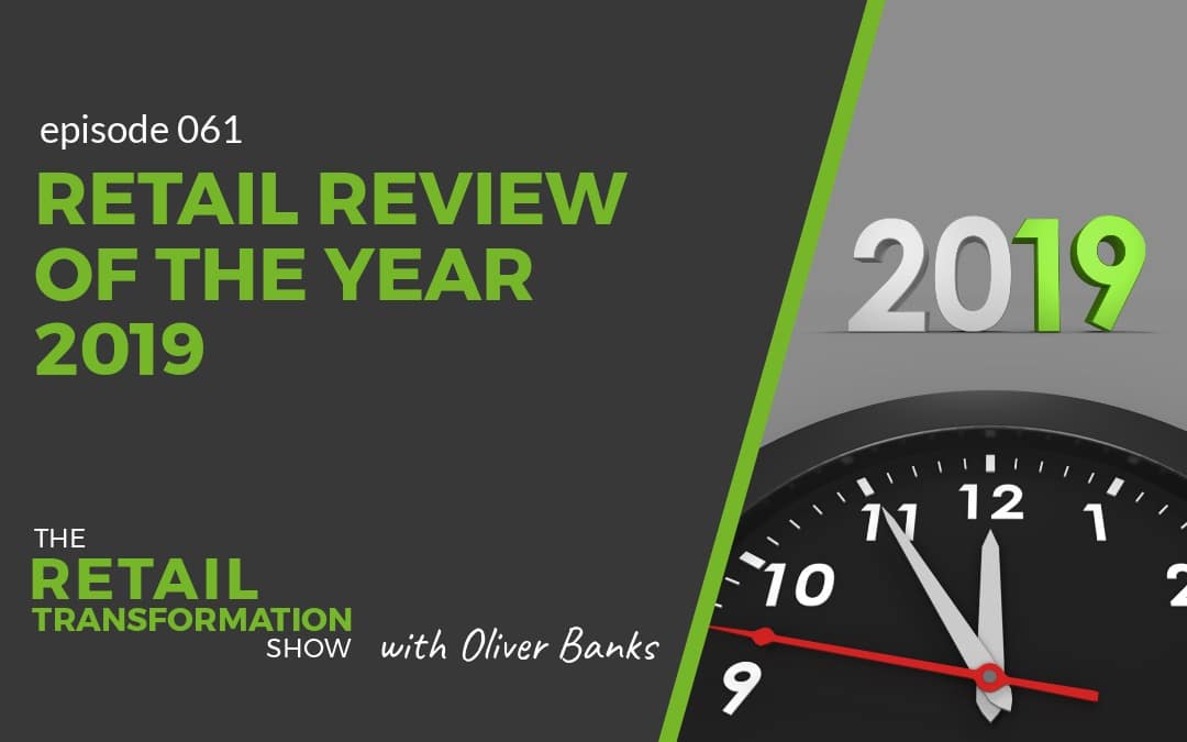 061: Retail Review Of The Year 2019 - The Retail Transformation Show with Oliver Banks