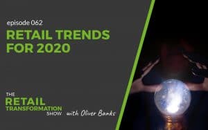 062: Retail Trends For 2020 - The Retail Transformation Show with Oliver Banks