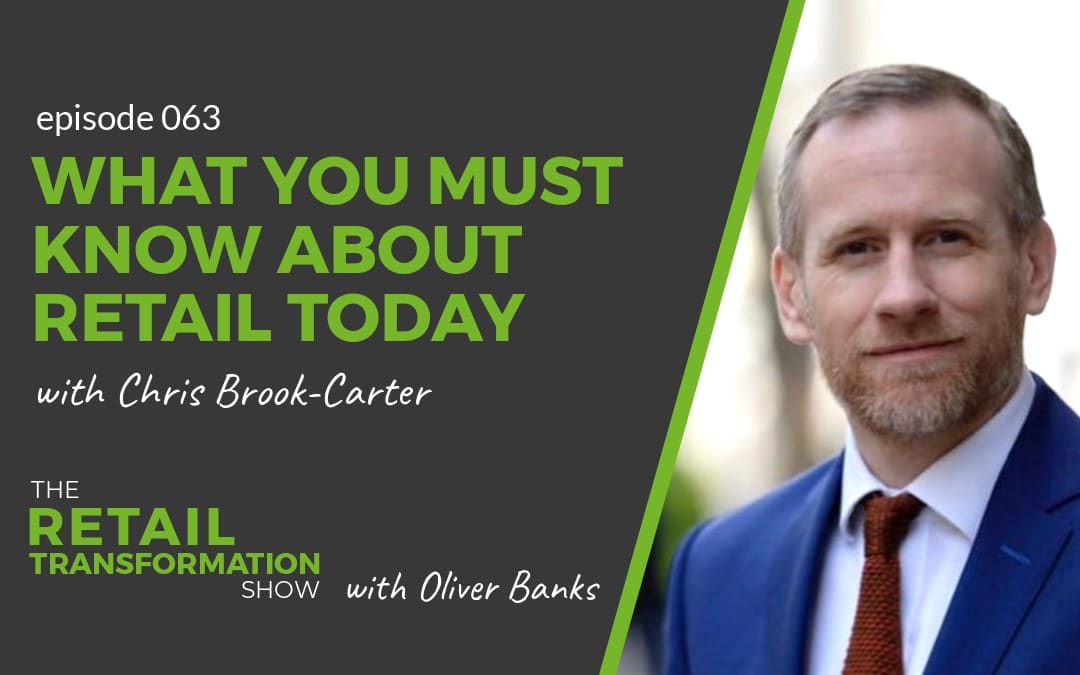 063: What You Must Know About Retail Today with Chris Brook-Carter- The Retail Transformation Show with Oliver Banks