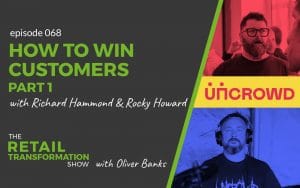 068: How To Win Customers (part 1) with Richard Hammond and Rocky Howard- The Retail Transformation Show with Oliver Banks