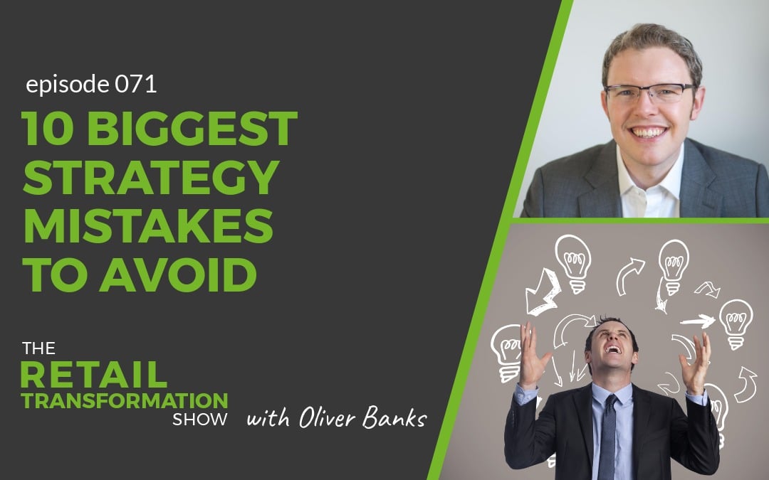 071: 10 Biggest Transformation Strategy Mistakes To Avoid - The Retail Transformation Show with Oliver Banks