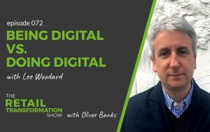 072: Being Digital vs Doing Digital with Lee Woodard - The Retail Transformation Show with Oliver Banks