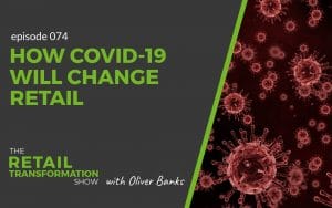 074: How Covid-19 Will Change Retail - The Retail Transformation Show with Oliver Banks