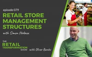 079: Retail Store Management Structures with Simon Hedaux - The Retail Transformation Show with Oliver Banks