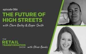 086: The Future Of High Streets with Clare Bailey and Roger Smith- The Retail Transformation Show with Oliver Banks