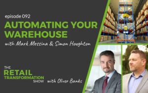 092: Automating Your Warehouse with Mark Messina and Simon Houghton - The Retail Transformation Show with Oliver Banks