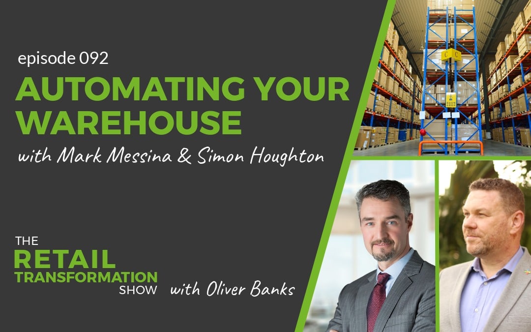092: Automating Your Warehouse with Mark Messina and Simon Houghton - The Retail Transformation Show with Oliver Banks