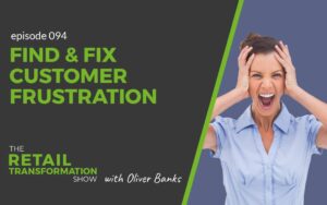 094: Find And Fix Customer Frustrations - The Retail Transformation Show with Oliver Banks
