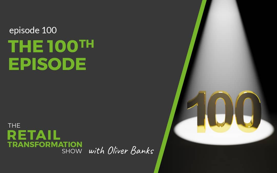 100: The 100th Episode with Guest - The Retail Transformation Show with Oliver Banks