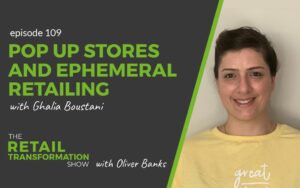 109: Pop Up Stores and Ephemeral Retail with Ghalia Boustani - The Retail Transformation Show with Oliver Banks