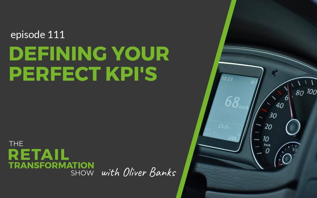 111: Defining Your Perfect KPIs - The Retail Transformation Show with Oliver Banks