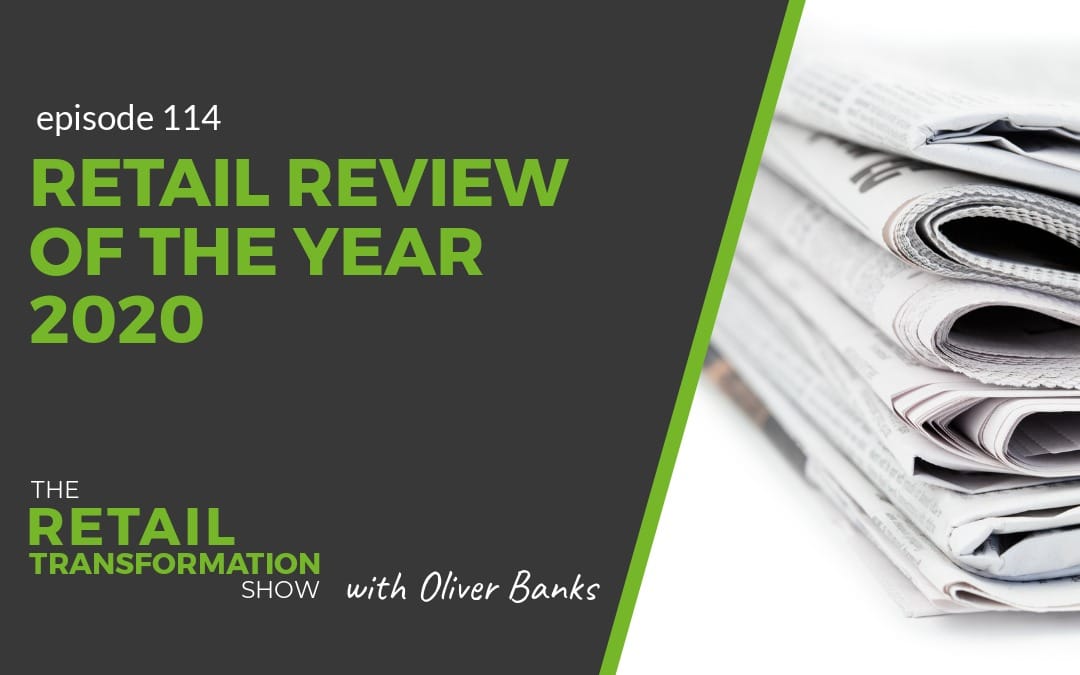 114: Retail Review Of The Year 2020 - The Retail Transformation Show with Oliver Banks