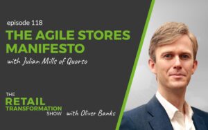 118: The Agile Stores Manifesto with Julian Mills - The Retail Transformation Show with Oliver Banks