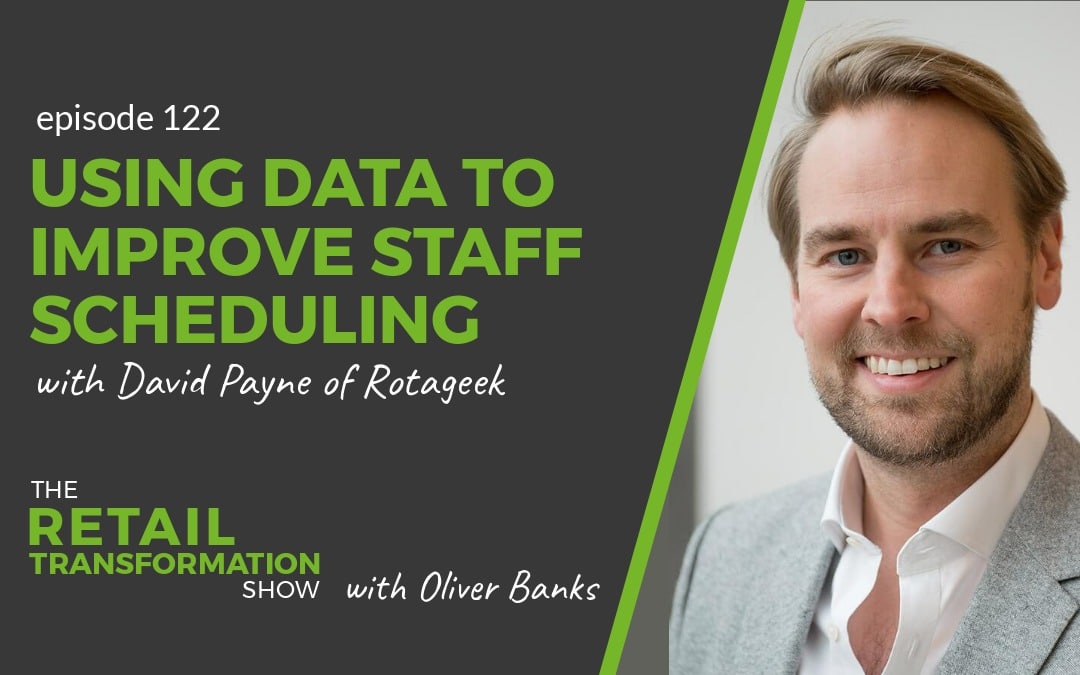 122: Using Data To Improve Staff Scheduling with David Payne - The Retail Transformation Show with Oliver Banks
