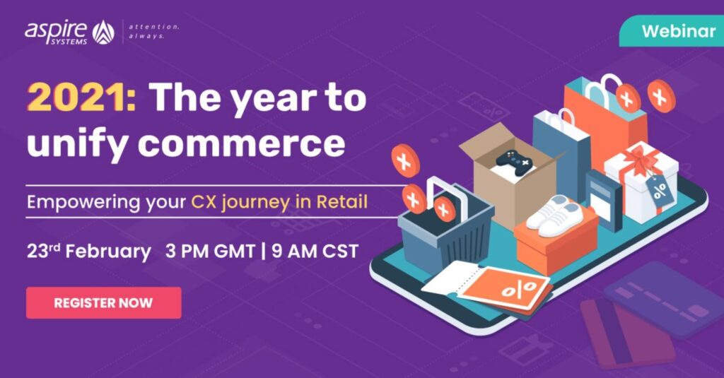 2021: The Year To Unify Experiences. Empowering Your CX Journey In Retail