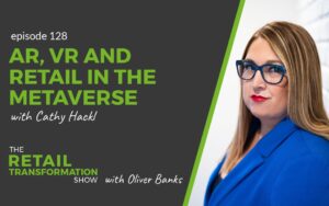 128: AR, VR And Retail In The Metaverse with Cathy Hackl - The Retail Transformation Show with Oliver Banks