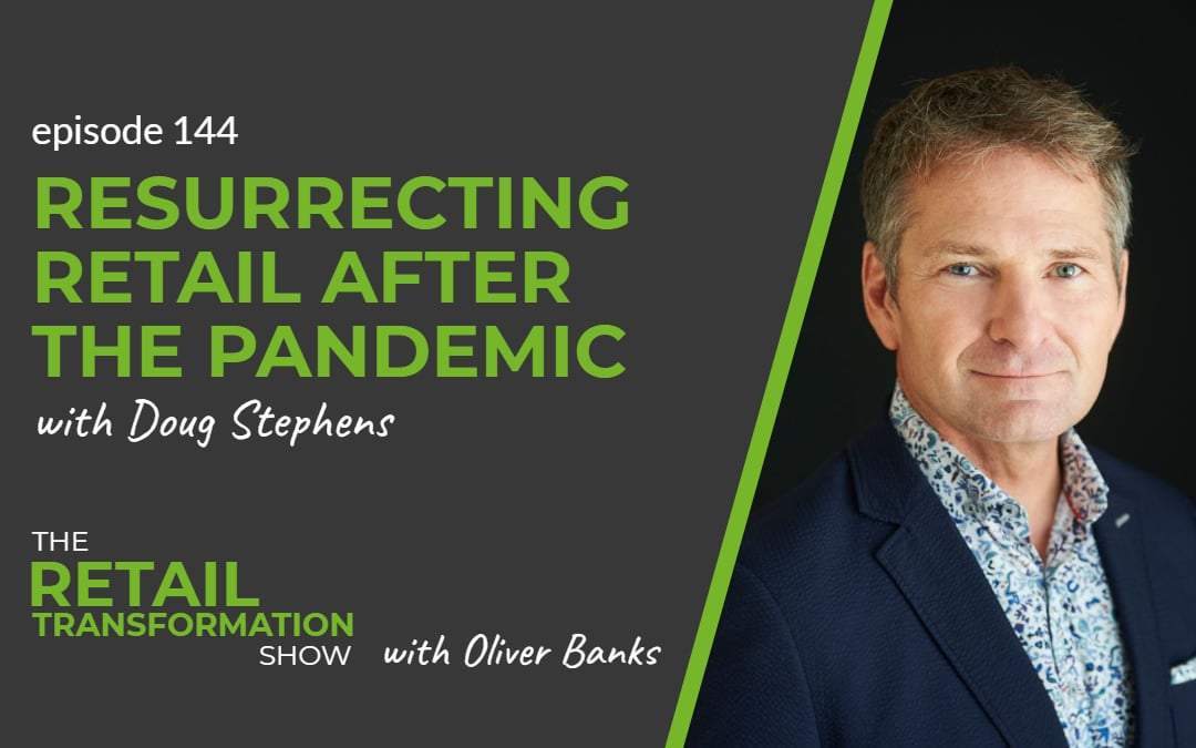 144: Resurrecting Retail After The Pandemic with Doug Stephens - The Retail Transformation Show with Oliver Banks