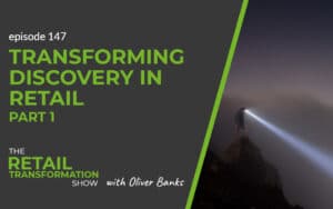 147: Transforming Discovery in Retail (part 1) - The Retail Transformation Show with Oliver Banks