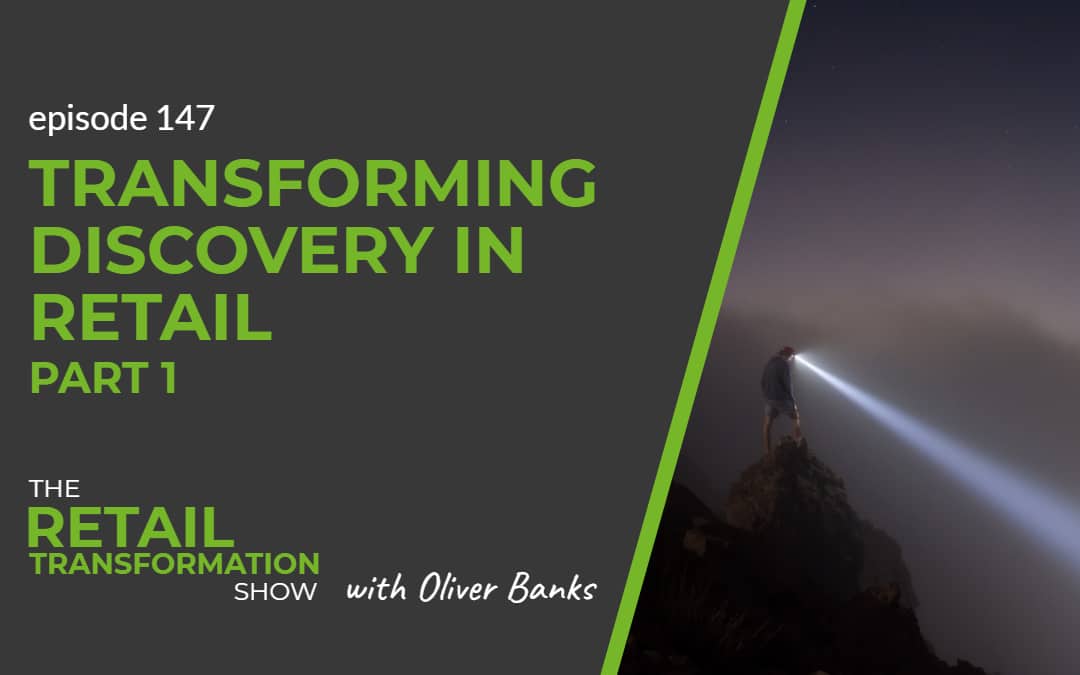 147: Transforming Discovery in Retail (part 1) - The Retail Transformation Show with Oliver Banks