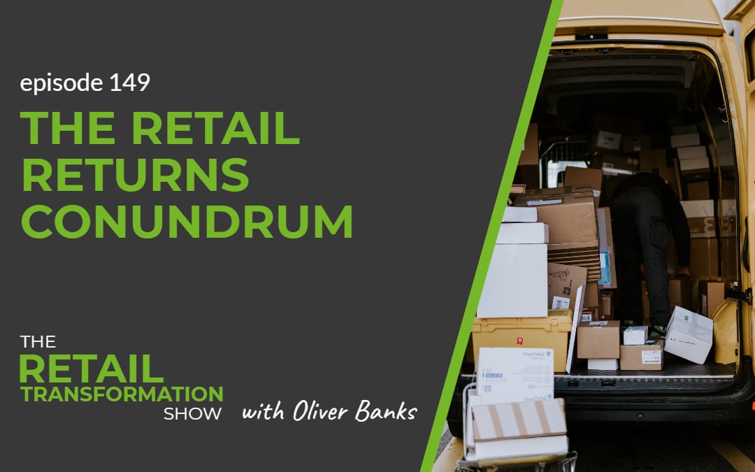 149: The Retail Returns Conundrum - The Retail Transformation Show with Oliver Banks