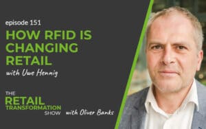 151: How RFID Is Changing Retail with Uwe Hennig- The Retail Transformation Show with Oliver Banks