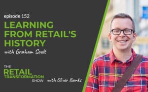 152: Learning From Retail's History with Graham Soult - The Retail Transformation Show with Oliver Banks