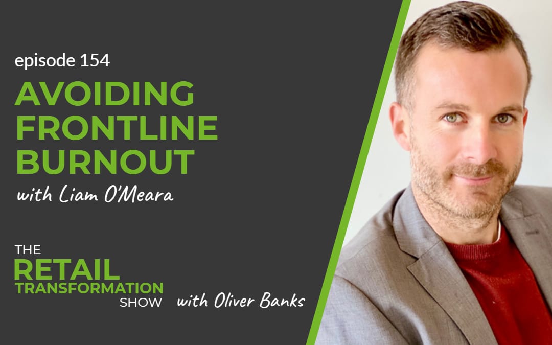 154: Avoiding Frontline Burnout with Liam O'Meara - The Retail Transformation Show with Oliver Banks