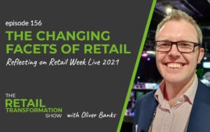156: The Many Changing Facets Of Retail - The Retail Transformation Show with Oliver Banks