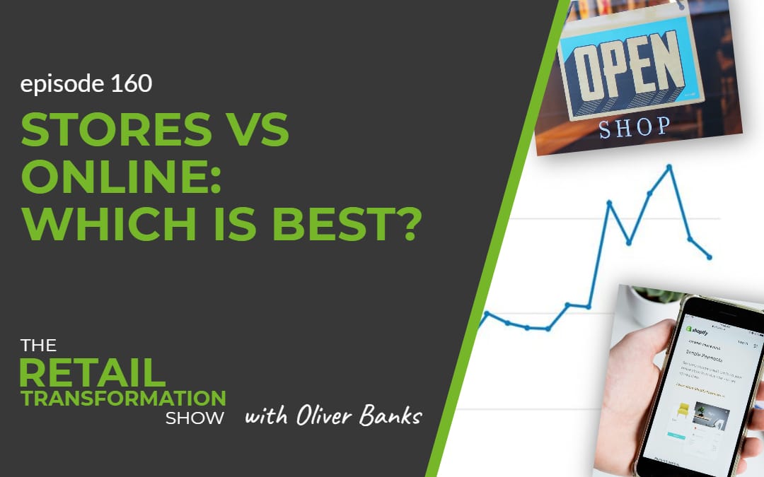 160: Stores Vs Online - Which Is Best? - The Retail Transformation Show with Oliver Banks