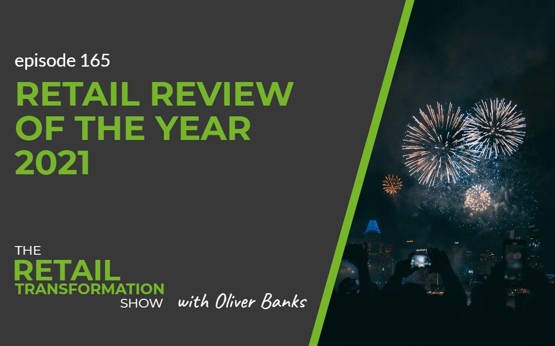 165: Retail Review Of The Year 2021 - The Retail Transformation Show with Oliver Banks