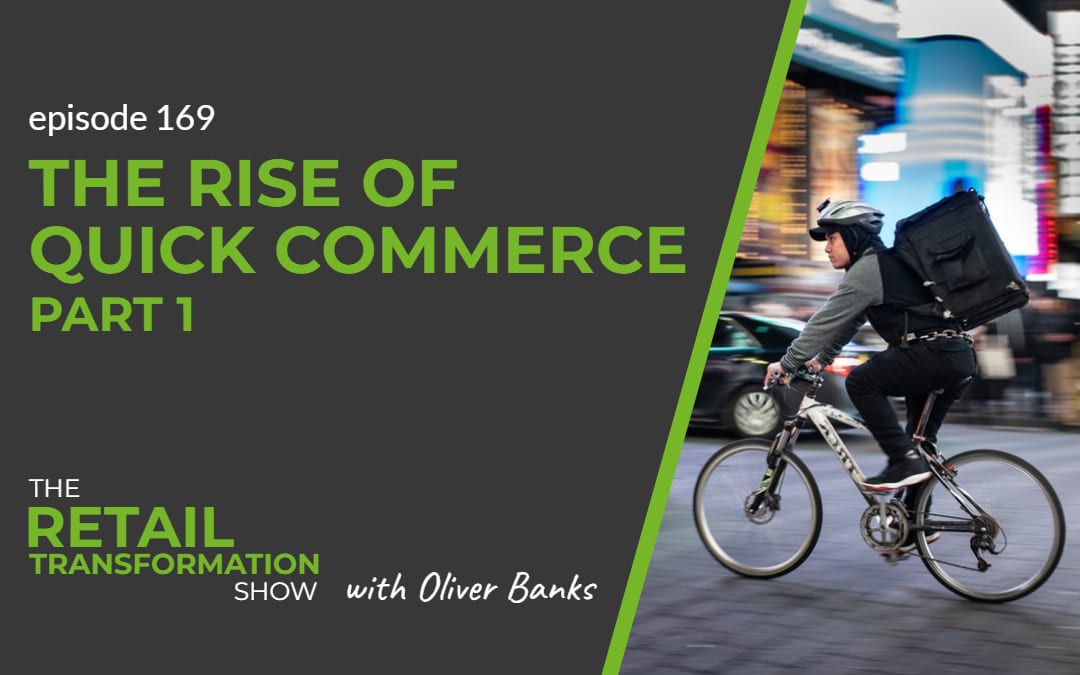 169: The Rise of Quick Commerce (part 1) - The Retail Transformation Show with Oliver Banks