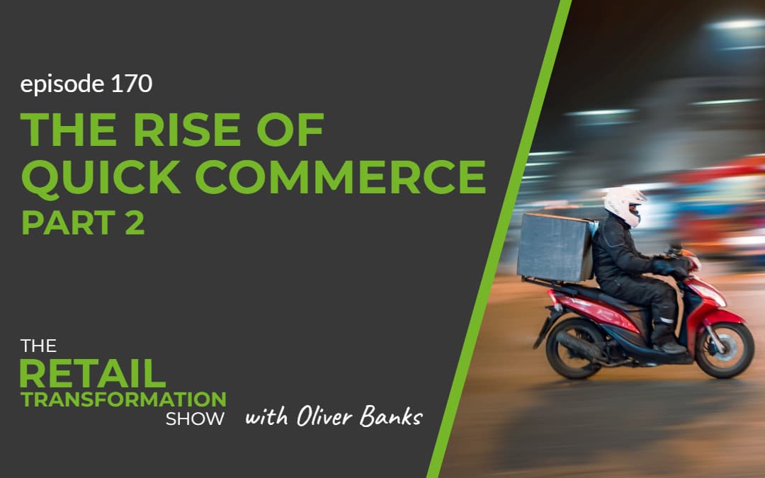 170: The Rise Of Quick Commerce (part 2) - The Retail Transformation Show with Oliver Banks