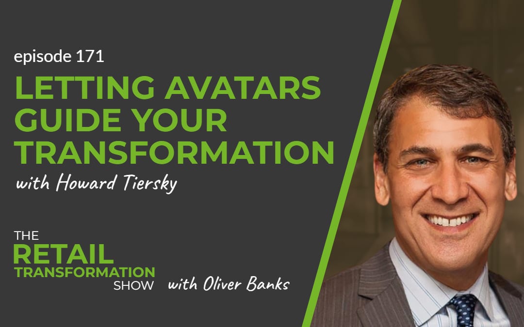 171: Letting Avatars Guide Your Transformation with Howard Tiersky - The Retail Transformation Show with Oliver Banks
