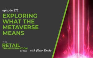 172: Exploring What The Metaverse Means - The Retail Transformation Show with Oliver Banks